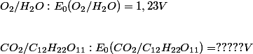 O_2 / H_2 O : E_0 ( O_2 / H_2 O ) = 1,23 V \\ \\ \\ CO_2 / C_{12} H_{22} O_{11} : E_0 (CO_2 / C_{12} H_{22} O_{11} )= ????? V \\ \\